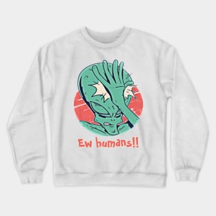 Ew Humans - Funny Introvert Alien Design Crewneck Sweatshirt